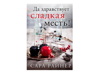 Сара Райнер «Да здравствует сладкая месть!»