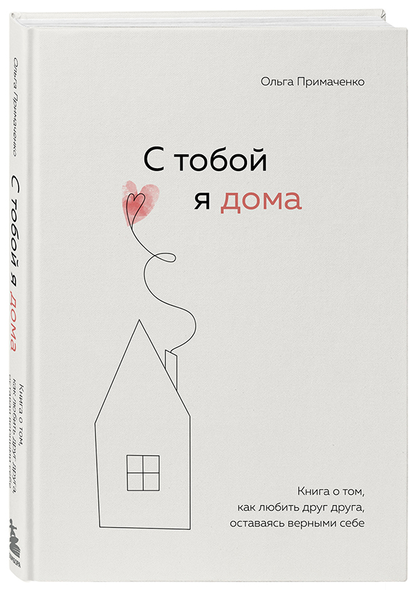 «С тобой я дома. Книга о том, как любить друг друга, оставаясь верными себе», Ольга Примаченко 