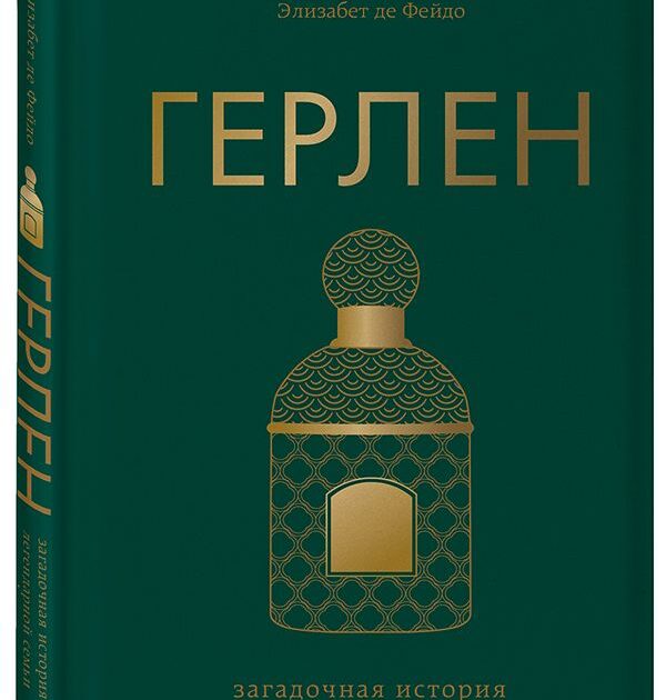 Элизабет де Фейдо «Герлен. Загадочная история легендарной семьи парфюмеров»